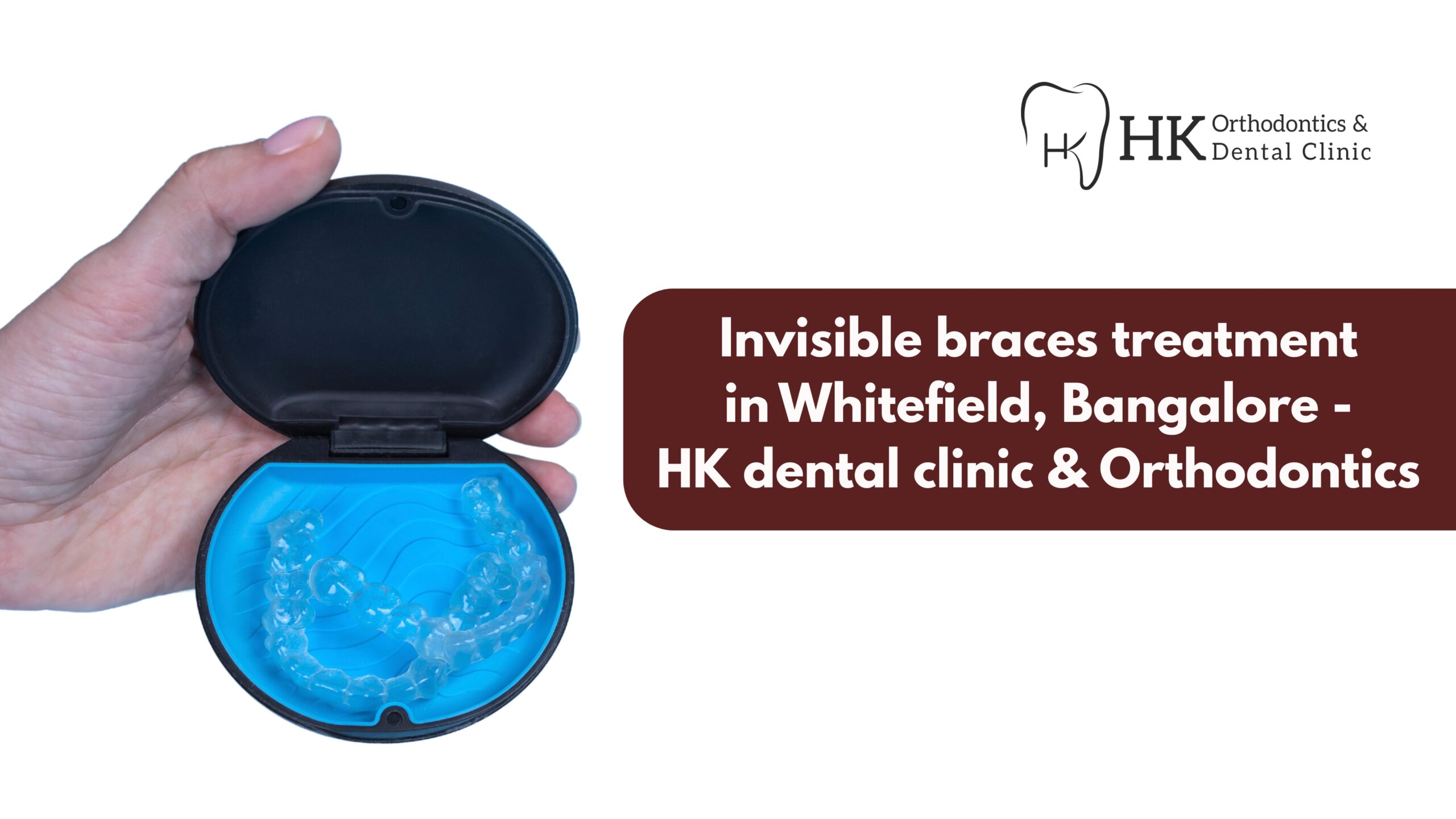 Invisible Braces Treatment in Whitefield, Bangalore | HK Dental Clinic ...